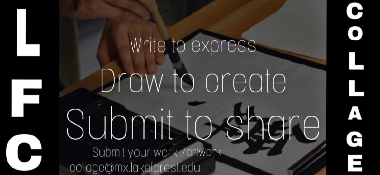 Write to express, Draw to create, Submit to share, submit your work/artwork to collage@mx.lakeforest.edu